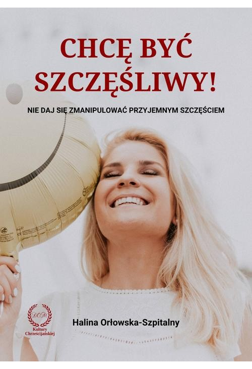 Chcę być szczęśliwy! Nie daj się zmanipulować przyjemnym szczęściem