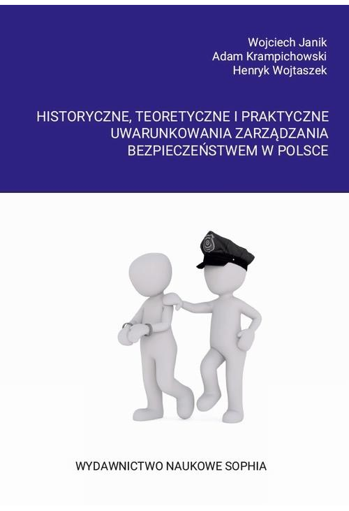 Historyczne, teoretyczne i praktyczne uwarunkowania zarządzania bezpieczeństwem w Polsce