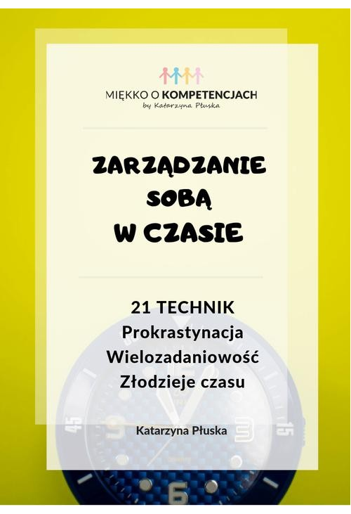 Zarządzanie sobą w czasie. 21 technik. Prokrastynacja. Wielozadaniowość. Złodzieje czasu