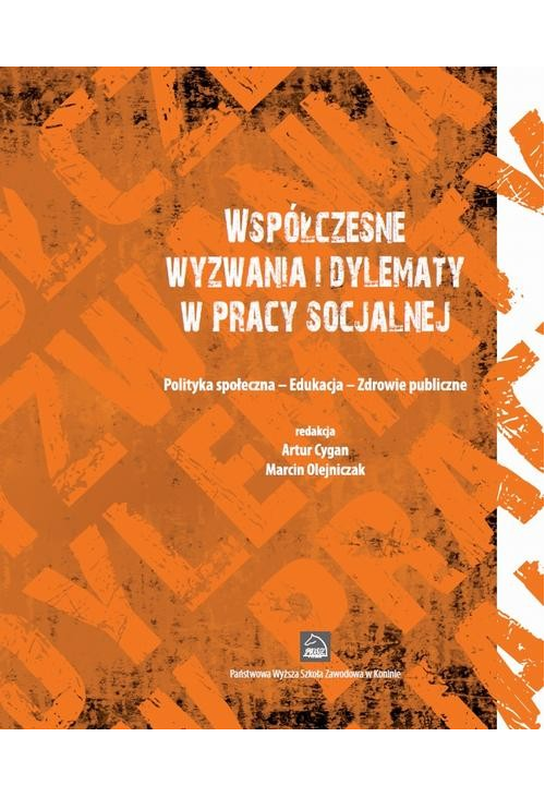 Współczesne wyzwania i dylematy w pracy socjalnej. Polityka społeczna - Edukacja - Zdrowie publiczne