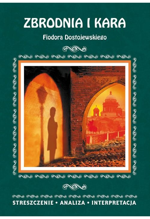 Zbrodnia i kara Fiodora Dostojewskiego. Streszczenie, analiza, interpretacja