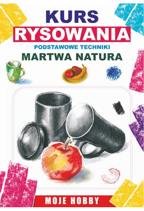 Kurs rysowania. Podstwowe techniki. Martwa natura