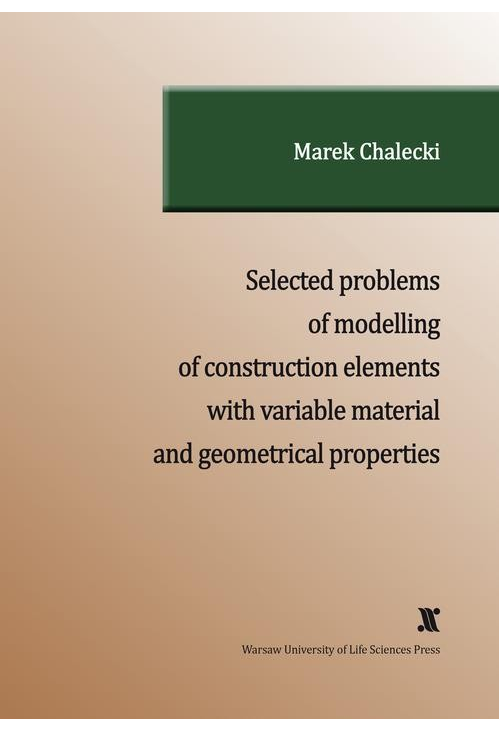 SELECTED PROBLEMS OF MODELLING OF CONSTRUCTION ELEMENTS WITH VARIABLE MATERIAL AND GEOMETRICAL PROPERTIES