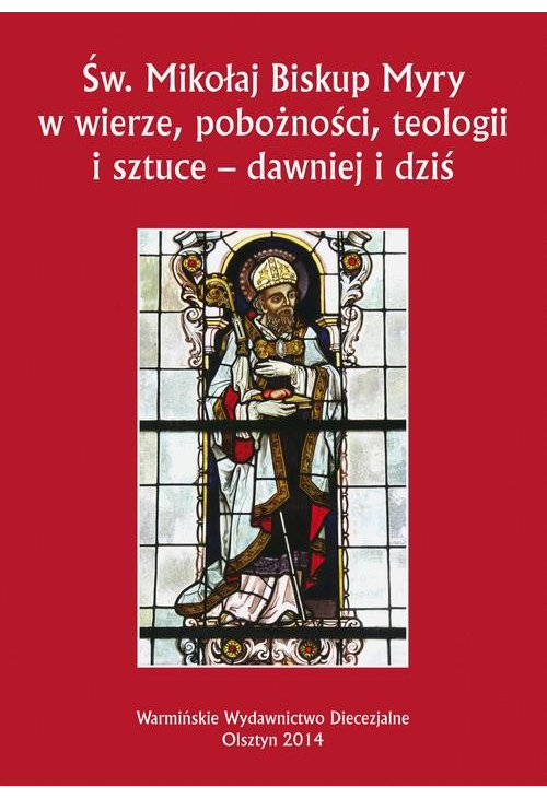 Św. Mikołaj Biskup Myry w wierze, pobożności, teologii i sztuce - dawniej i dziś. Perspektywa uniwersalna i regionalna