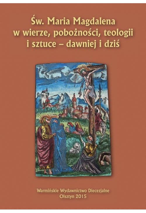 Św. Maria Magdalena w wierze, pobożności, teologii i sztuce - dawniej i dziś