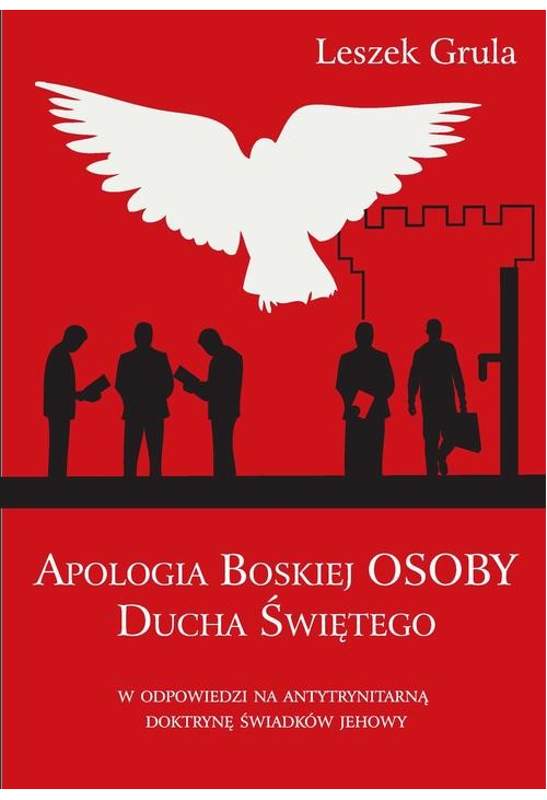 Apologia Boskiej Osoby Ducha Świętego w odpowiedzi na antytrynitarną doktrynę Świadków Jehowy