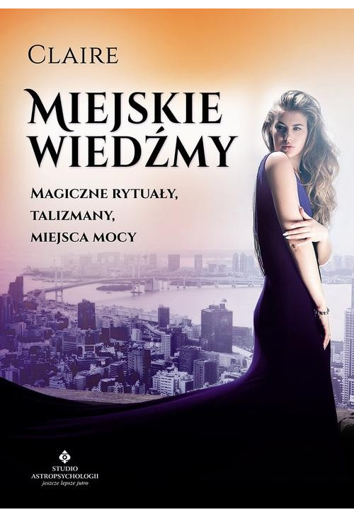 Miejskie wiedźmy. Magiczne rytuały, talizmany, miejsca mocy