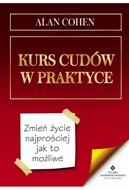 Kurs cudów w praktyce. Zmień życie najprościej jak to możliwe