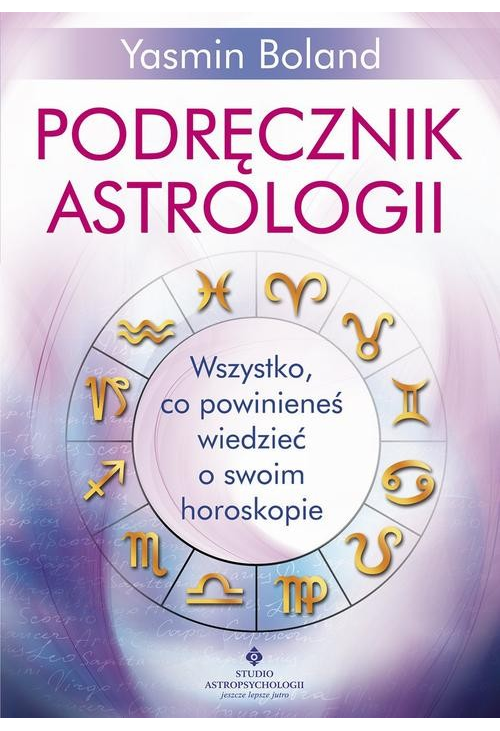 Podręcznik astrologii. Wszystko, co powinieneś wiedzieć o swoim horoskopie