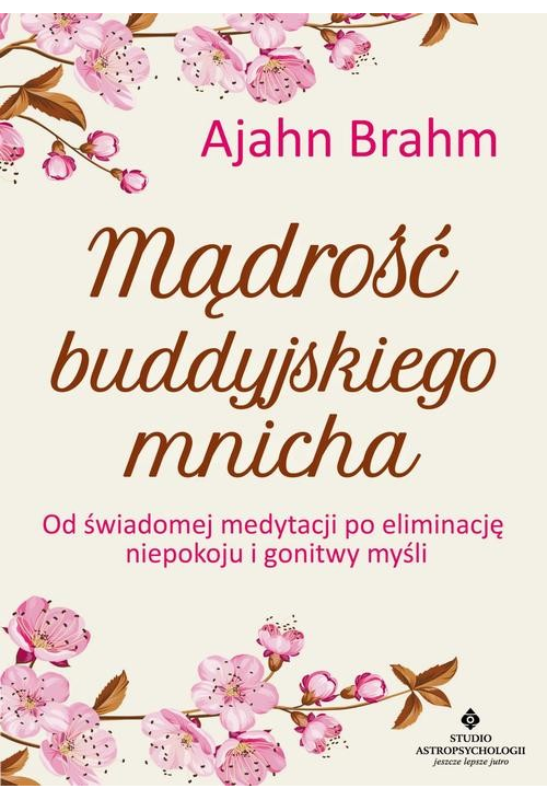 Mądrość buddyjskiego mnicha. Od świadomej medytacji po eliminację niepokoju i gonitwy myśli