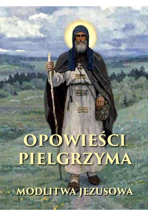 Opowieści pielgrzyma. W poszukiwaniu nieustannej modlitwy