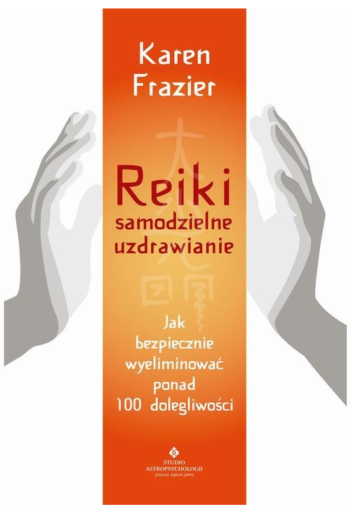 Reiki – samodzielne uzdrawianie. Jak bezpiecznie wyeliminować ponad 100 dolegliwości