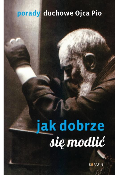 Porady Ojca Pio. Jak dobrze się modlić