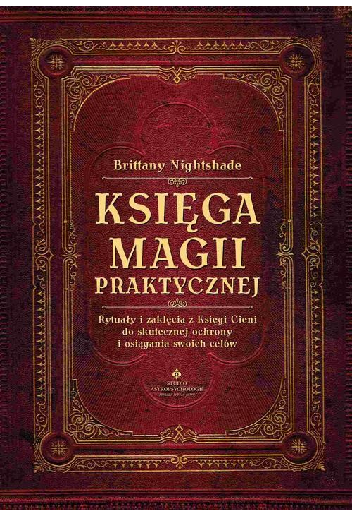 Księga magii praktycznej. Rytuały i zaklęcia z Księgi Ceni do skutecznej ochrony i osiągania swoich celów