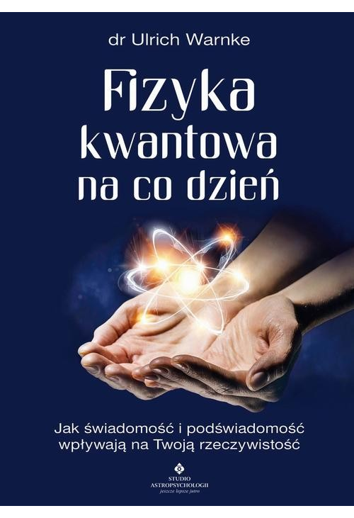 Fizyka kwantowa na co dzień. Jak świadomość i podświadomość wpływają na Twoją rzeczywistość