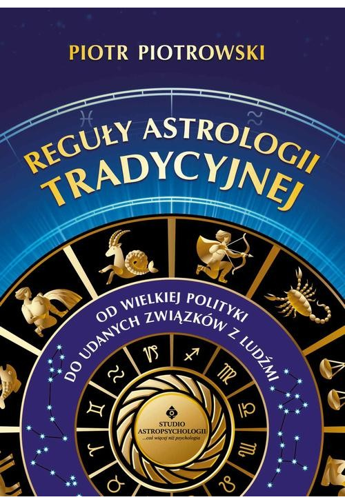 Reguły astrologii tradycyjnej. Od wielkiej polityki do udanych związków z ludźmi