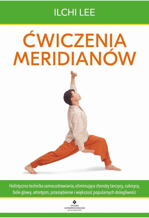 Ćwiczenia meridianów. Holistyczna technika samouzdrawiania, eliminująca choroby tarczycy, cukrzycę, bóle głowy, artretyzm, p...