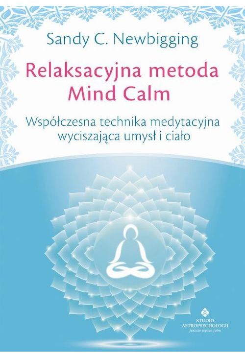 Relaksacyjna metoda Mind Calm. Współczesna technika medytacyjna wyciszająca umysł i ciało