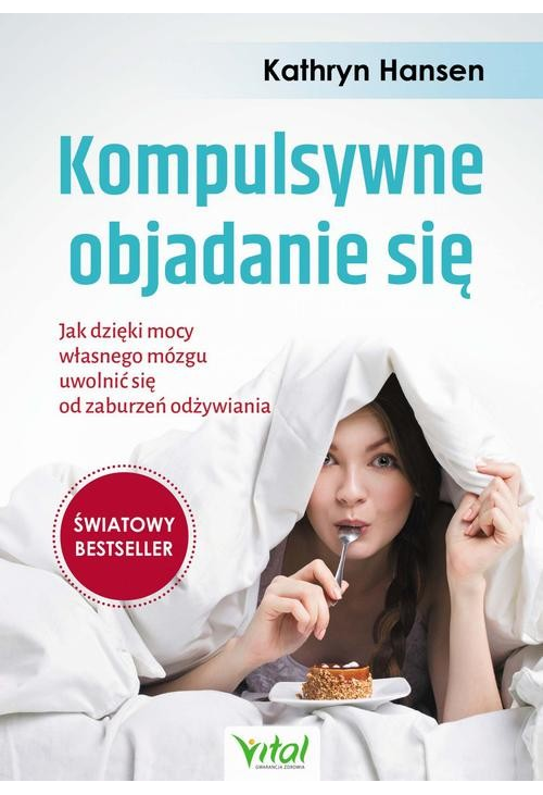 Kompulsywne objadanie się. Jak dzięki mocy własnego mózgu uwolnić się od zaburzeń odżywiania