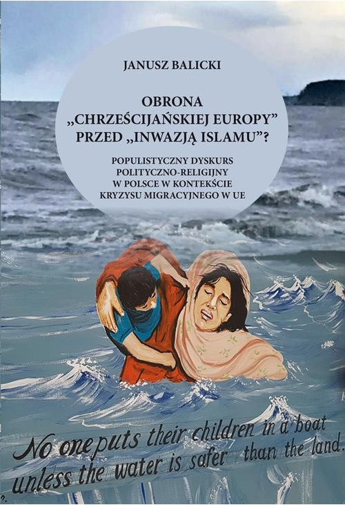 Obrona "chrześcijańskiej Europy" przed "inwazją islamu"? Populistyczny dyskurs polityczno-religijny w Polsce w kontekście kr...