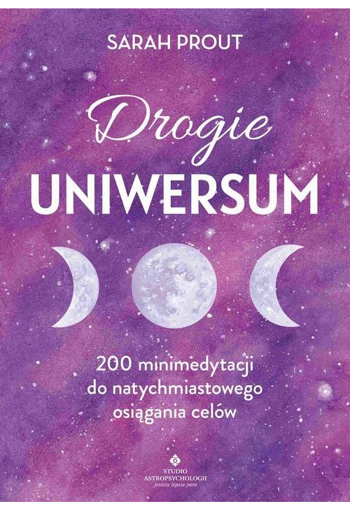 Drogie Uniwersum. 200 mini-medytacji do natychmiastowego osiągania celów