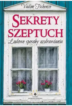 Sekrety szeptuch. Ludowe...