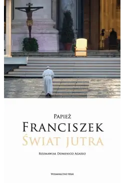 Papież Franciszek. Świat jutra