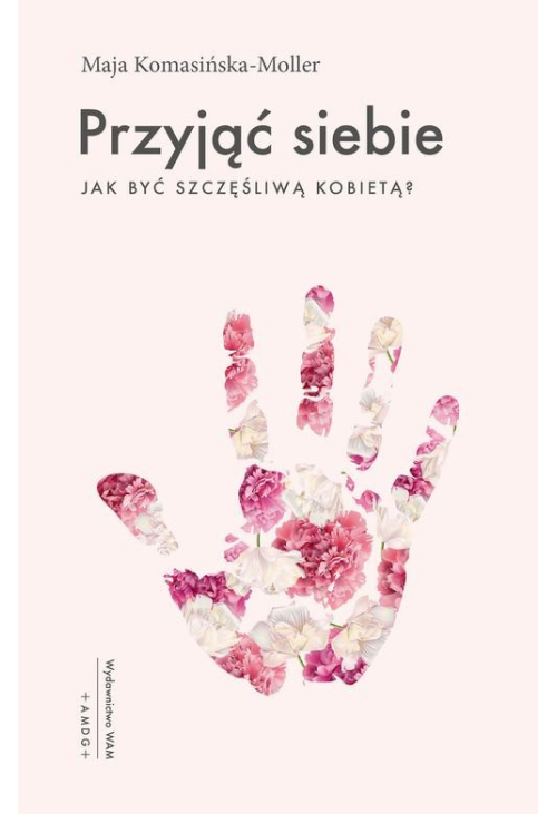 Przyjąć siebie. Jak być szczęśliwą kobietą?