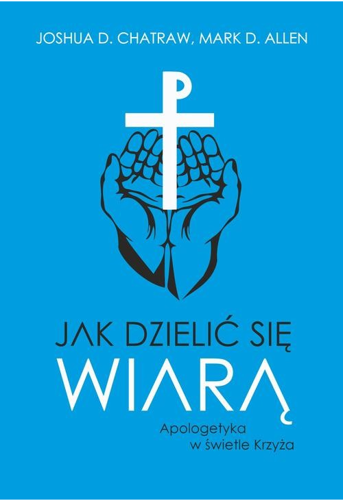 Jak dzielić się wiarą. Apologetyka w świetle Krzyża