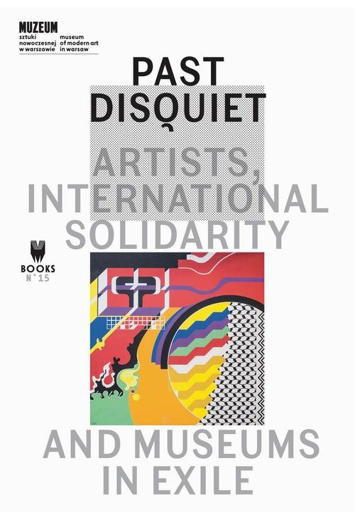 Past Disquiet: Artists, International Solidarity, And Museums-In-Exile