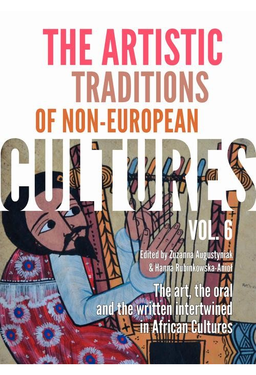 The Artistic Traditions of Non-European Cultures, vol. 6: The art, the oral and the written intertwined in African Cultures