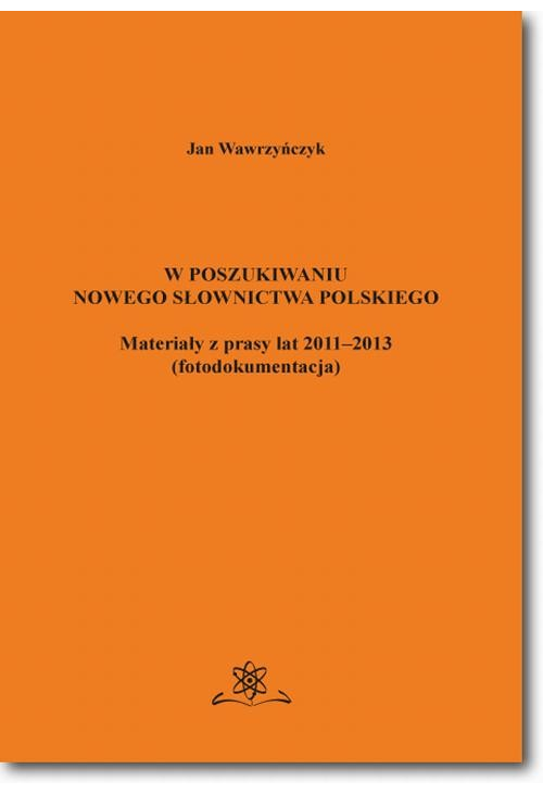 W poszukiwaniu nowego słownictwa polskiego Materiały z prasy lat 2011-2013 fotodokumentacja