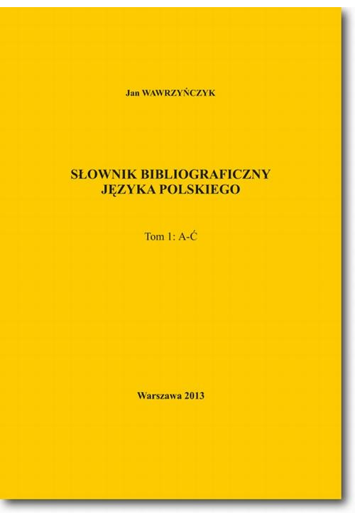 Słownik bibliograficzny języka polskiego Tom 1 (A-Ć)