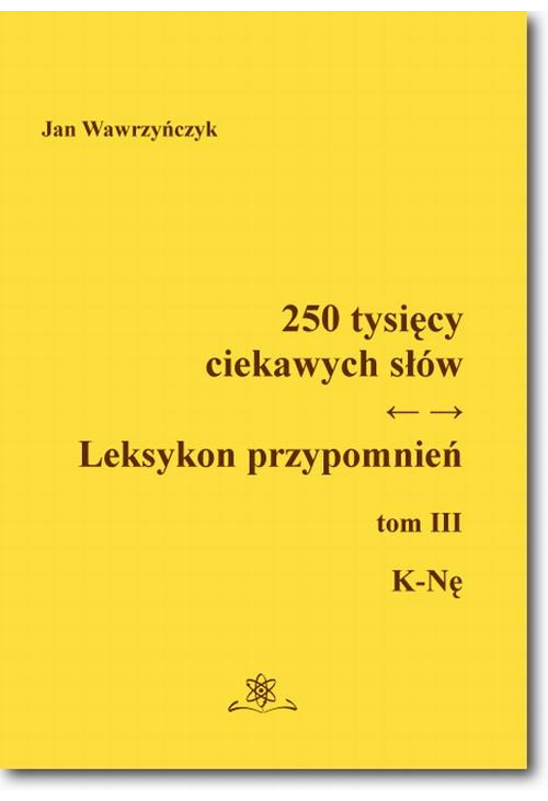 250 tysięcy ciekawych słów. Leksykon przypomnień  Tom  III (K-Nę)