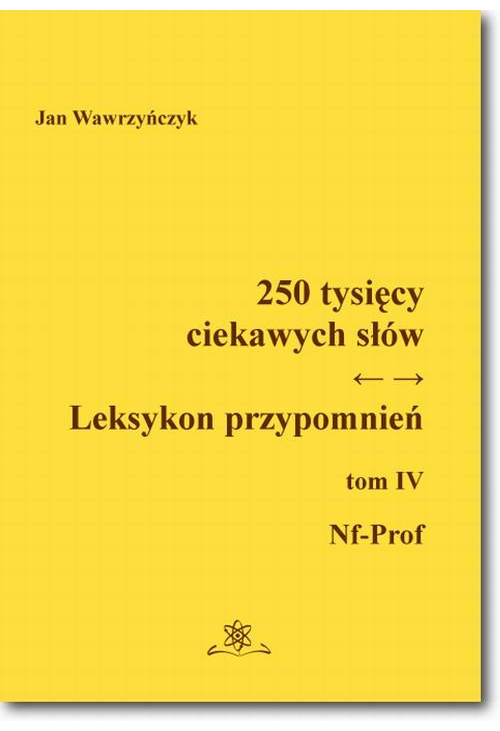 250 tysięcy ciekawych słów. Leksykon przypomnień  Tom  IV (Nf-Prof)