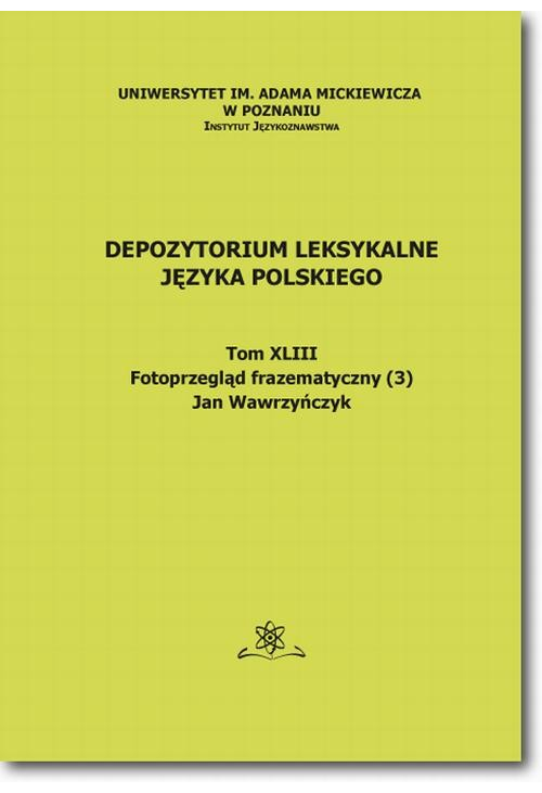 Depozytorium Leksykalne Języka Polskiego.  Tom XLIII.  Fotoprzegląd frazematyczny (3)