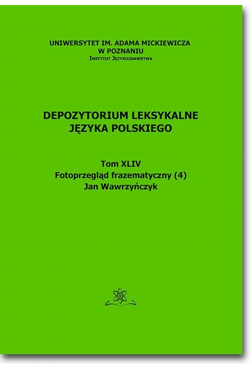 Depozytorium Leksykalne Języka Polskiego. Tom XLIV. Fotoprzegląd frazematyczny (4)