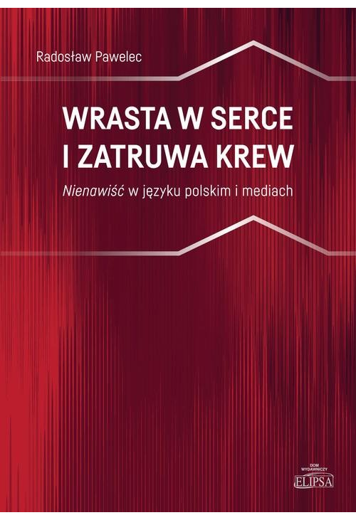 Wrasta w serce i zatruwa krew. Nienawiść w języku polskim i mediach