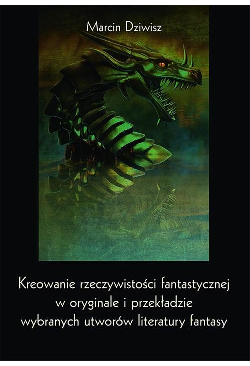 Kreowanie rzeczywistości fantastycznej w oryginale i przekładzie wybranych utworów literatury fantasy