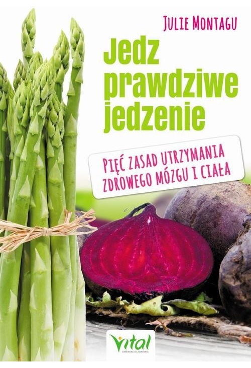 Jedz prawdziwe jedzenie. Pięć zasad utrzymania zdrowego mózgu i ciała