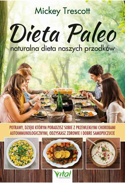 Dieta Paleo – naturalna dieta naszych przodków. Potrawy, dzięki którym poradzisz sobie z przewlekłymi chorobami autoimmunolo...