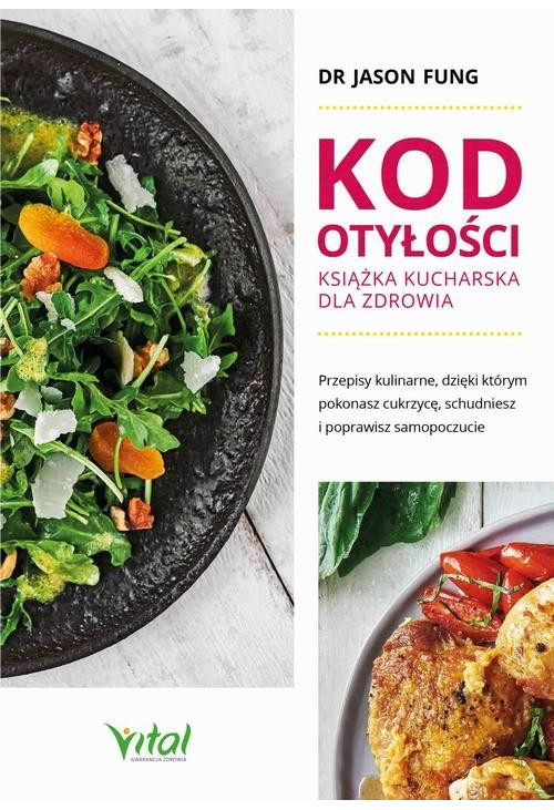 Kod otyłości – książka kucharska dla zdrowia. Przepisy kulinarne, dzięki którym pokonasz cukrzycę, schudniesz i poprawisz sa...