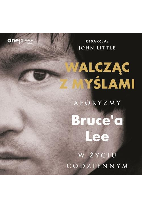 Walcząc z myślami. Aforyzmy Bruce'a Lee w życiu codziennym