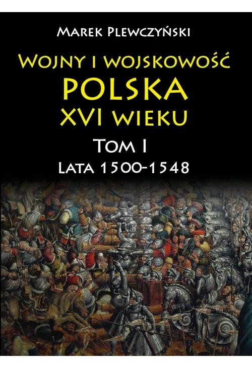 Wojny i wojskowość polska w XVI wieku. Tom I. Lata 1500–1548