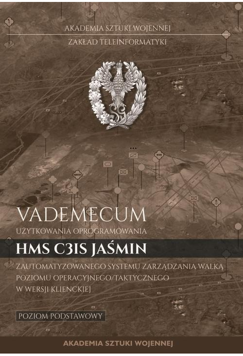 Vademecum użytkownika oprogramowania HMS C3IS Jaśmin zautomatyzowanego systemu zarządzania walką poziomu operacyjnego/taktyc...