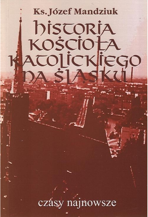 Historia Kościoła Katolickiego na Śląsku t. 4 cz. 1