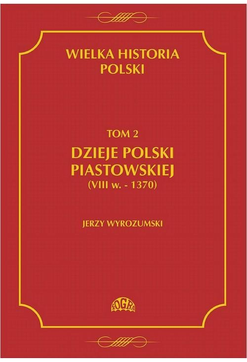 Wielka historia Polski Tom 2 Dzieje Polski piastowskiej (VIII w.-1370)