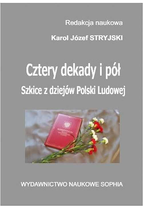 Cztery dekady i pół. Szkice z dziejów Polski Ludowej