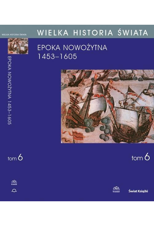 WIELKA HISTORIA ŚWIATA tom VI Narodziny świata nowożytnego 1453-1605