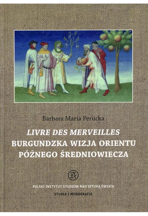 Livre des merveilles Burgundzka wizja Orientu późnego średniowiecza